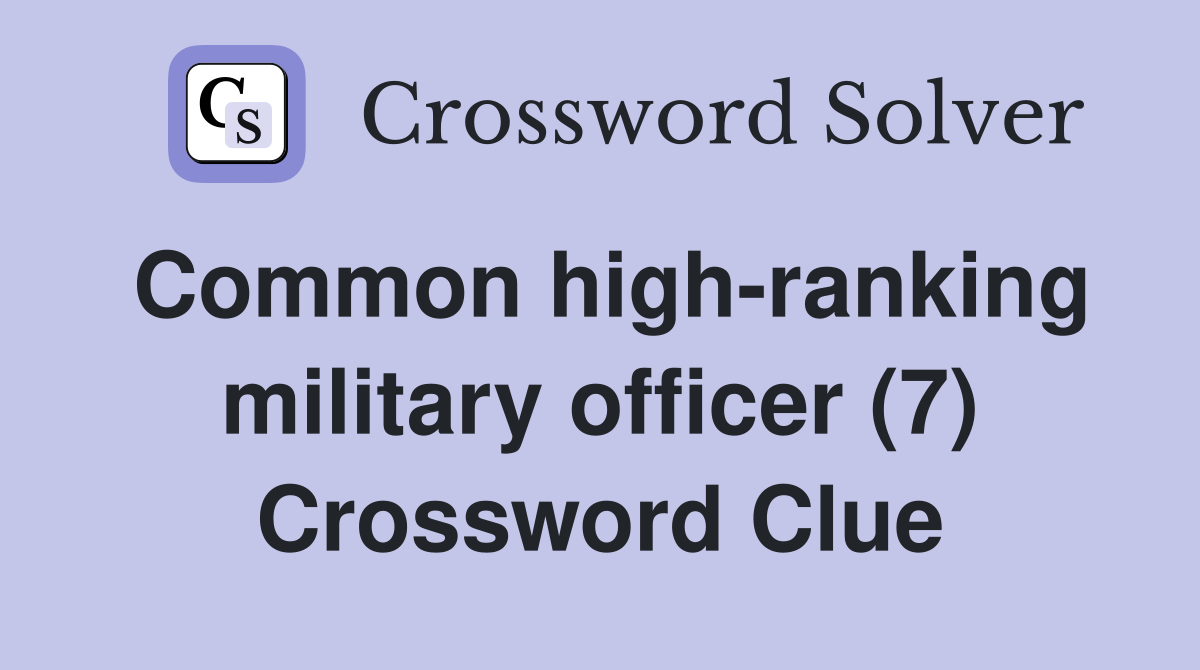 Common highranking military officer (7) Crossword Clue Answers